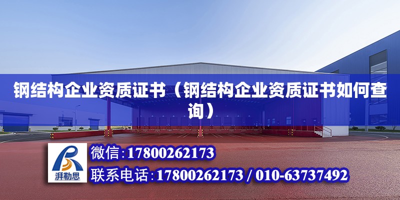 鋼結構企業資質證書（鋼結構企業資質證書如何查詢） 裝飾工裝設計