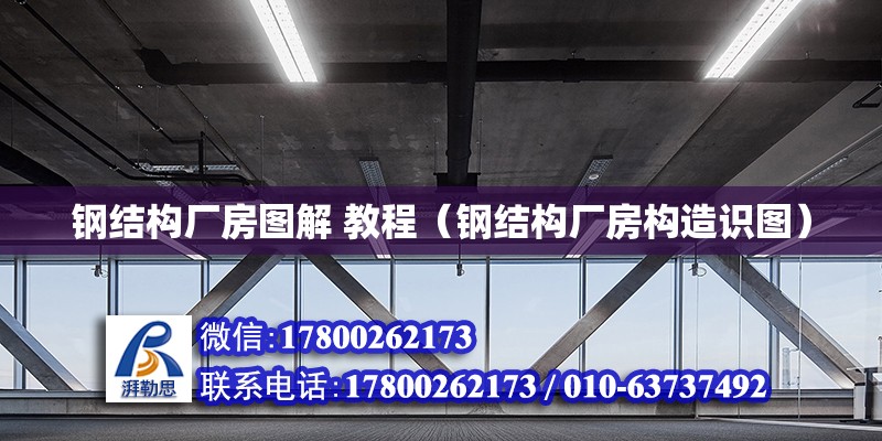 鋼結構廠房圖解 教程（鋼結構廠房構造識圖）