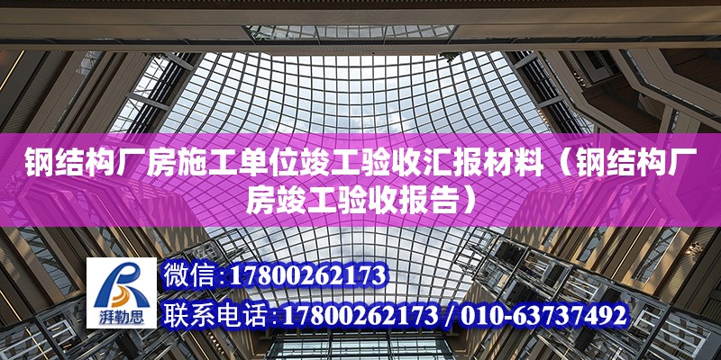 鋼結構廠房施工單位竣工驗收匯報材料（鋼結構廠房竣工驗收報告）