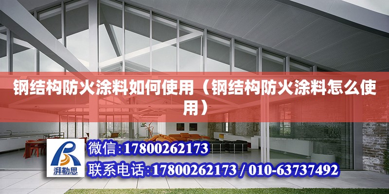 鋼結構防火涂料如何使用（鋼結構防火涂料怎么使用）