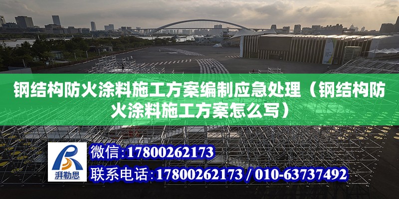 鋼結構防火涂料施工方案編制應急處理（鋼結構防火涂料施工方案怎么寫） 結構電力行業施工