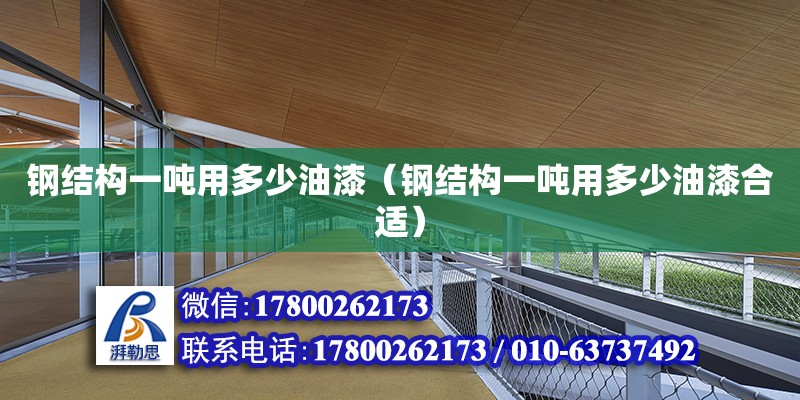 鋼結構一噸用多少油漆（鋼結構一噸用多少油漆合適） 結構橋梁鋼結構設計