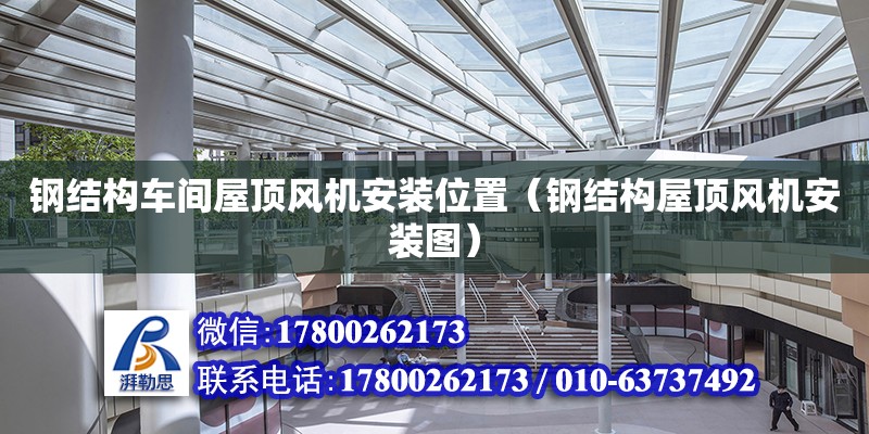 鋼結構車間屋頂風機安裝位置（鋼結構屋頂風機安裝圖）