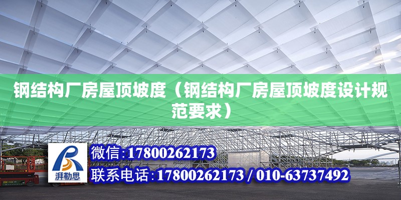 鋼結構廠房屋頂坡度（鋼結構廠房屋頂坡度設計規范要求）