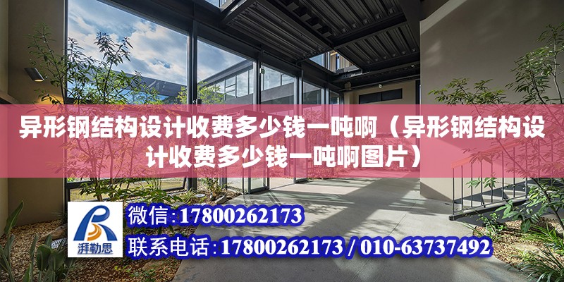 異形鋼結構設計收費多少錢一噸?。ó愋武摻Y構設計收費多少錢一噸啊圖片）