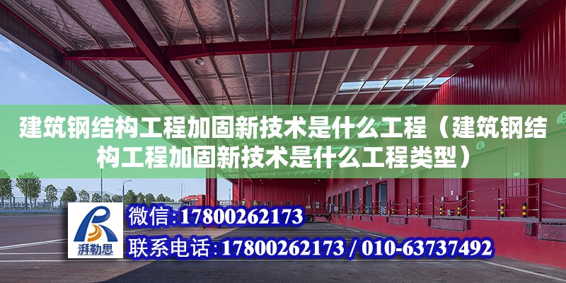 建筑鋼結構工程加固新技術是什么工程（建筑鋼結構工程加固新技術是什么工程類型）