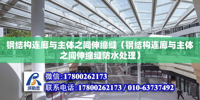 鋼結構連廊與主體之間伸縮縫（鋼結構連廊與主體之間伸縮縫防水處理）