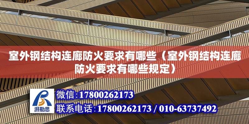 室外鋼結構連廊防火要求有哪些（室外鋼結構連廊防火要求有哪些規定） 建筑施工圖設計