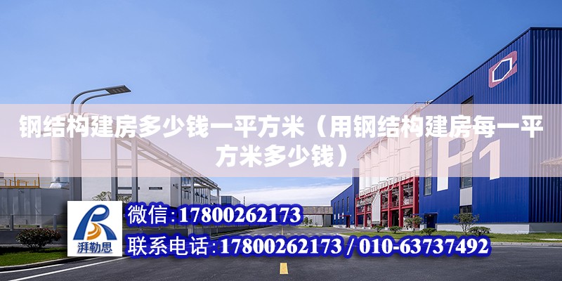 鋼結構建房多少錢一平方米（用鋼結構建房每一平方米多少錢） 結構工業鋼結構設計