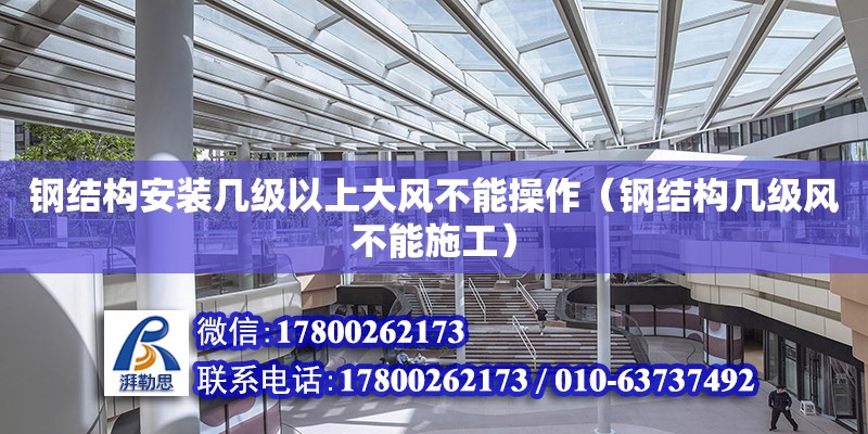 鋼結構安裝幾級以上大風不能操作（鋼結構幾級風不能施工） 結構工業裝備施工