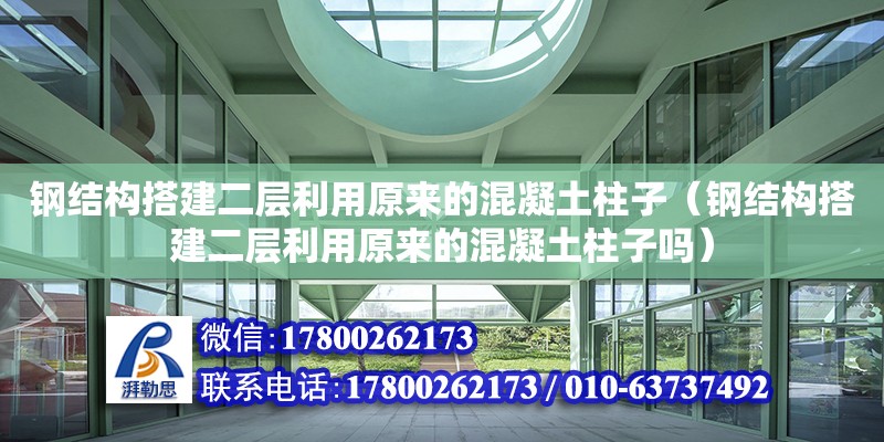 鋼結構搭建二層利用原來的混凝土柱子（鋼結構搭建二層利用原來的混凝土柱子嗎）