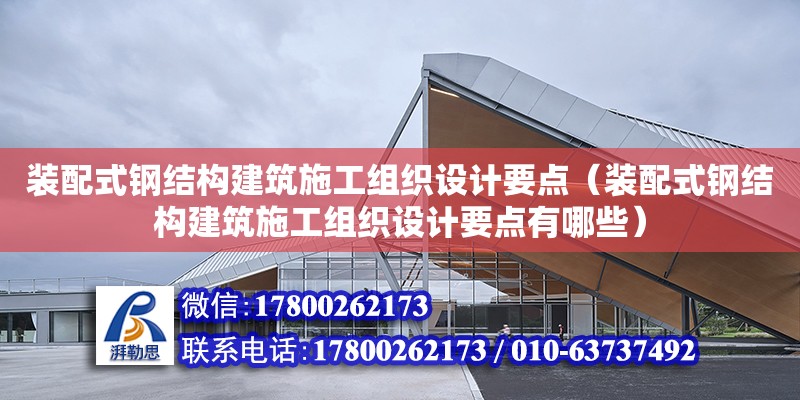 裝配式鋼結構建筑施工組織設計要點（裝配式鋼結構建筑施工組織設計要點有哪些） 鋼結構玻璃棧道設計