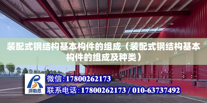 裝配式鋼結構基本構件的組成（裝配式鋼結構基本構件的組成及種類） 北京網架設計