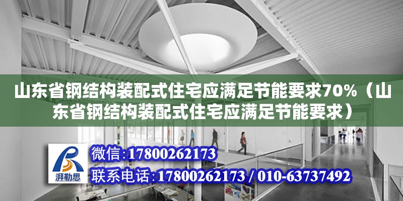 山東省鋼結構裝配式住宅應滿足節能要求70%（山東省鋼結構裝配式住宅應滿足節能要求）