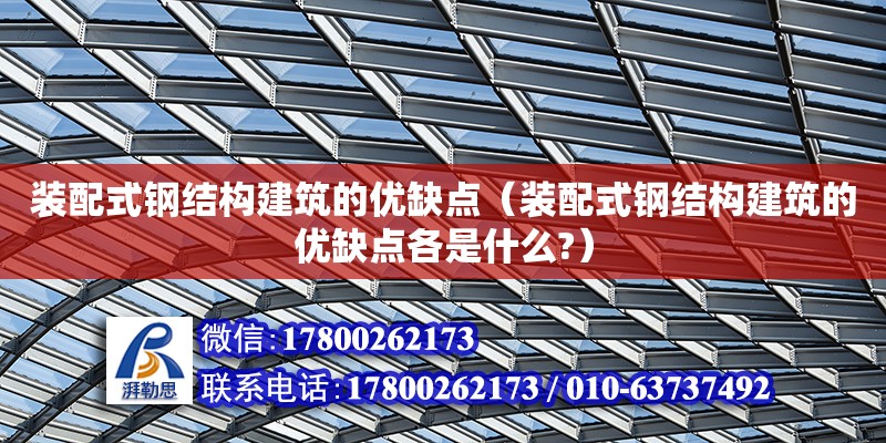 裝配式鋼結構建筑的優缺點（裝配式鋼結構建筑的優缺點各是什么?）