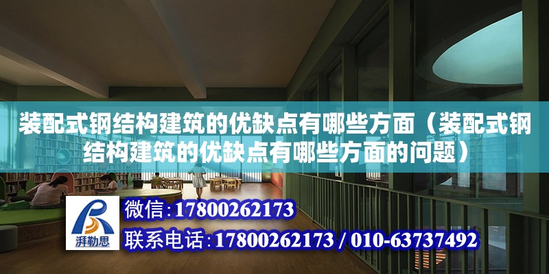 裝配式鋼結構建筑的優缺點有哪些方面（裝配式鋼結構建筑的優缺點有哪些方面的問題）