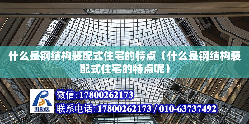 什么是鋼結構裝配式住宅的特點（什么是鋼結構裝配式住宅的特點呢）