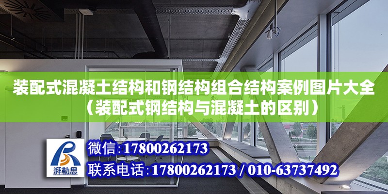 裝配式混凝土結構和鋼結構組合結構案例圖片大全（裝配式鋼結構與混凝土的區別）