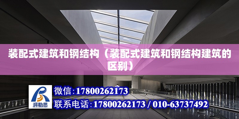 裝配式建筑和鋼結構（裝配式建筑和鋼結構建筑的區別） 結構電力行業設計