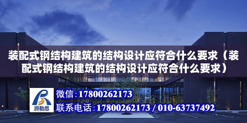 裝配式鋼結構建筑的結構設計應符合什么要求（裝配式鋼結構建筑的結構設計應符合什么要求）