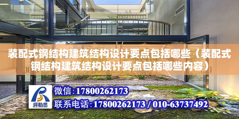 裝配式鋼結構建筑結構設計要點包括哪些（裝配式鋼結構建筑結構設計要點包括哪些內容）