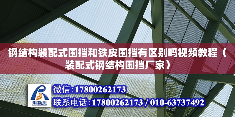 鋼結構裝配式圍擋和鐵皮圍擋有區別嗎視頻教程（裝配式鋼結構圍擋廠家） 建筑施工圖施工