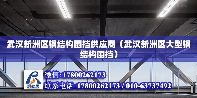 武漢新洲區鋼結構圍擋供應商（武漢新洲區大型鋼結構圍擋）