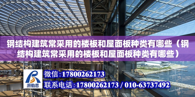 鋼結構建筑常采用的樓板和屋面板種類有哪些（鋼結構建筑常采用的樓板和屋面板種類有哪些）