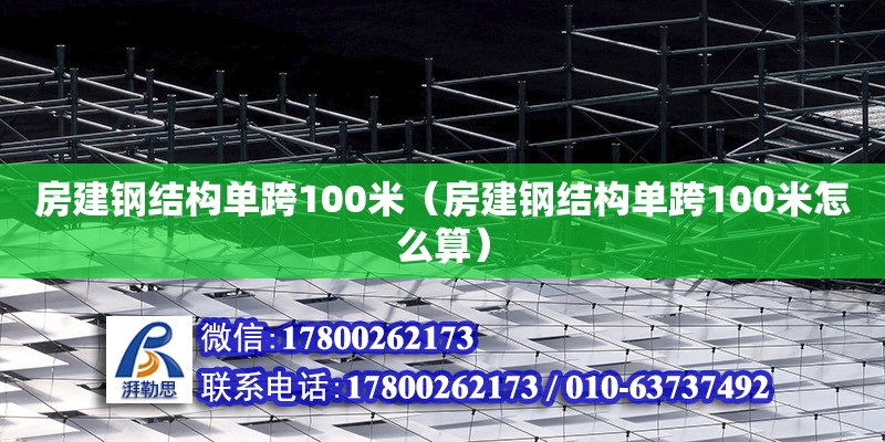 房建鋼結構單跨100米（房建鋼結構單跨100米怎么算）