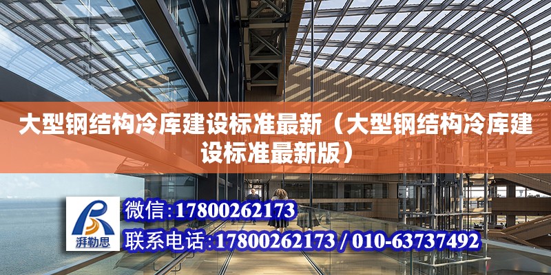 大型鋼結構冷庫建設標準最新（大型鋼結構冷庫建設標準最新版）