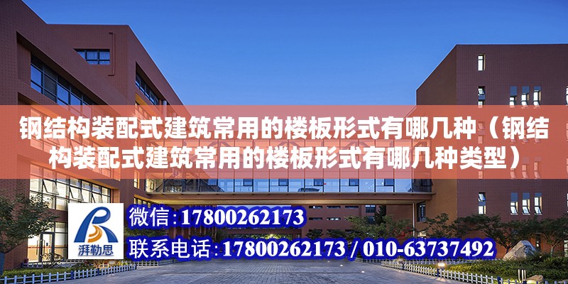 鋼結構裝配式建筑常用的樓板形式有哪幾種（鋼結構裝配式建筑常用的樓板形式有哪幾種類型）