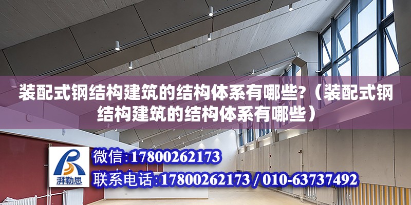 裝配式鋼結構建筑的結構體系有哪些?（裝配式鋼結構建筑的結構體系有哪些）