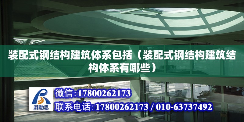 裝配式鋼結構建筑體系包括（裝配式鋼結構建筑結構體系有哪些） 結構橋梁鋼結構施工