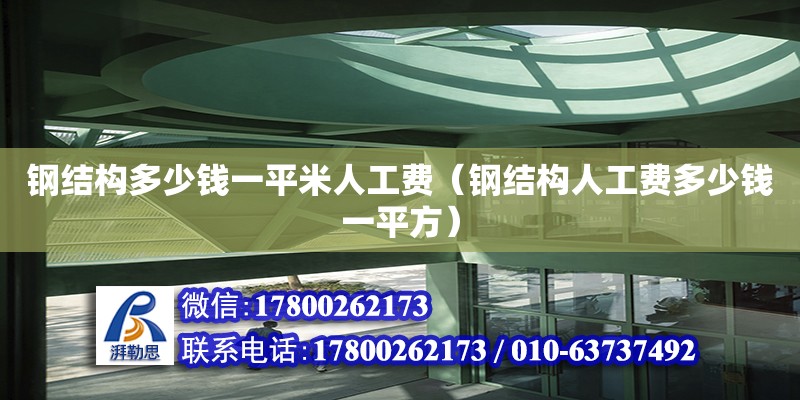 鋼結構多少錢一平米人工費（鋼結構人工費多少錢一平方）