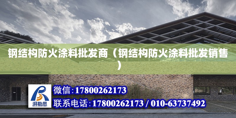 鋼結構防火涂料批發商（鋼結構防火涂料批發銷售） 建筑消防設計