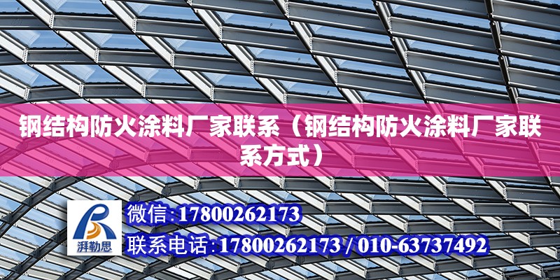 鋼結構防火涂料廠家聯系（鋼結構防火涂料廠家聯系方式）