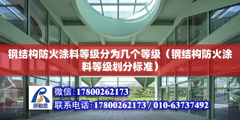 鋼結構防火涂料等級分為幾個等級（鋼結構防火涂料等級劃分標準）