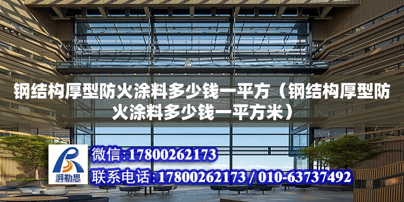 鋼結構厚型防火涂料多少錢一平方（鋼結構厚型防火涂料多少錢一平方米）