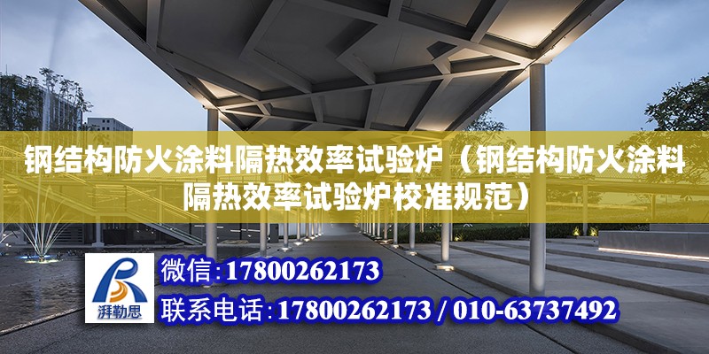 鋼結構防火涂料隔熱效率試驗爐（鋼結構防火涂料隔熱效率試驗爐校準規范） 結構污水處理池施工