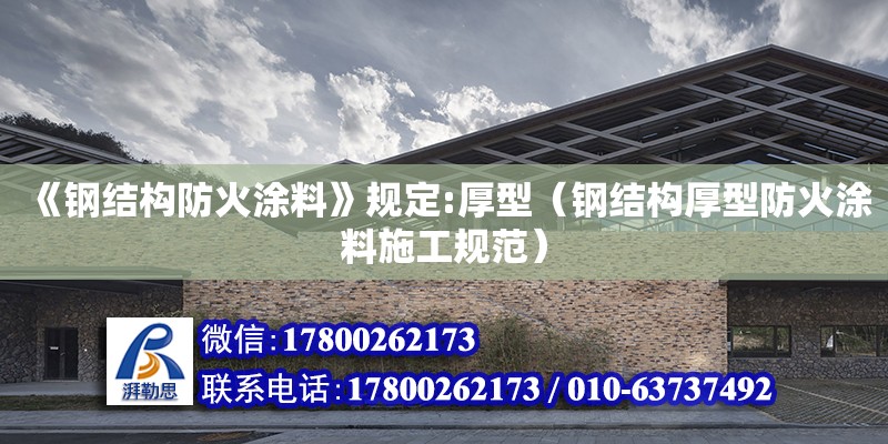 《鋼結構防火涂料》規定:厚型（鋼結構厚型防火涂料施工規范）