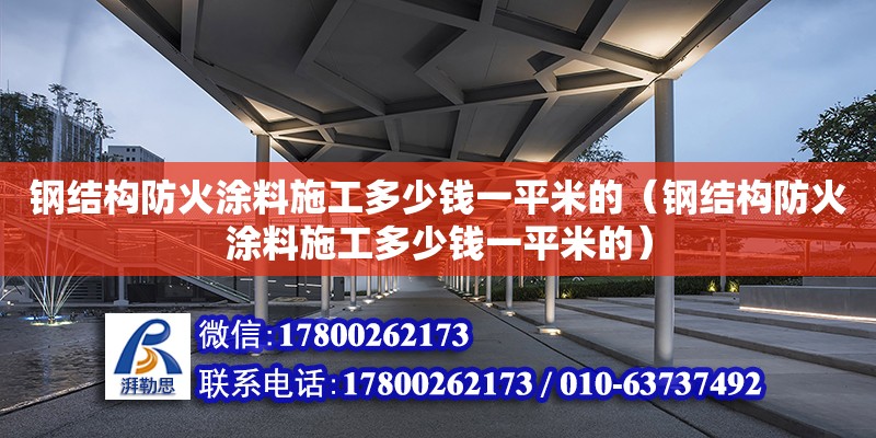 鋼結構防火涂料施工多少錢一平米的（鋼結構防火涂料施工多少錢一平米的） 結構砌體施工