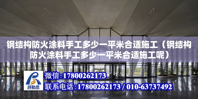 鋼結構防火涂料手工多少一平米合適施工（鋼結構防火涂料手工多少一平米合適施工呢）