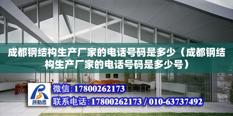 成都鋼結構生產廠家的電話號碼是多少（成都鋼結構生產廠家的電話號碼是多少號） 鋼結構鋼結構停車場設計