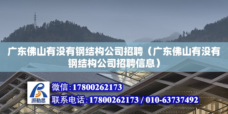 廣東佛山有沒有鋼結構公司招聘（廣東佛山有沒有鋼結構公司招聘信息） 鋼結構玻璃棧道設計