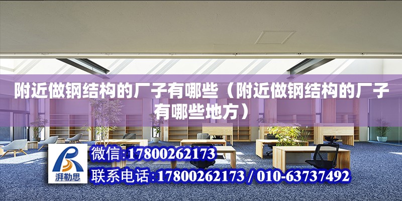 附近做鋼結構的廠子有哪些（附近做鋼結構的廠子有哪些地方） 鋼結構跳臺施工