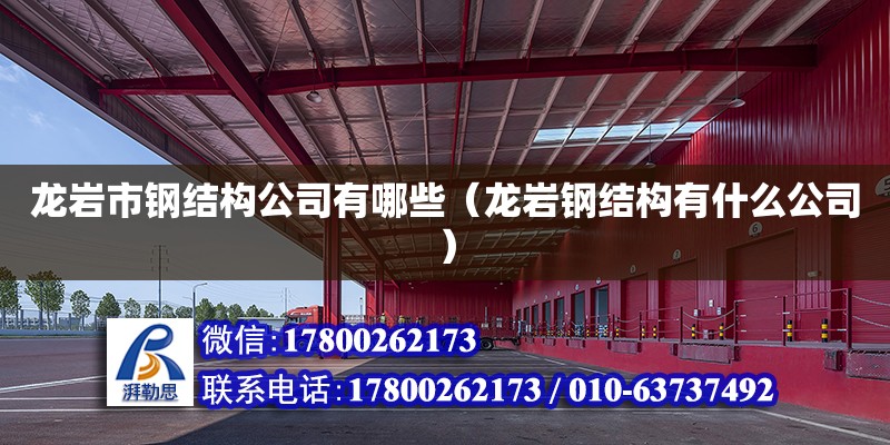 龍巖市鋼結構公司有哪些（龍巖鋼結構有什么公司） 裝飾幕墻設計