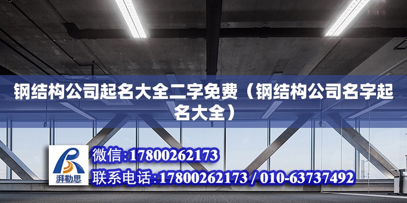 鋼結構公司起名大全二字免費（鋼結構公司名字起名大全）