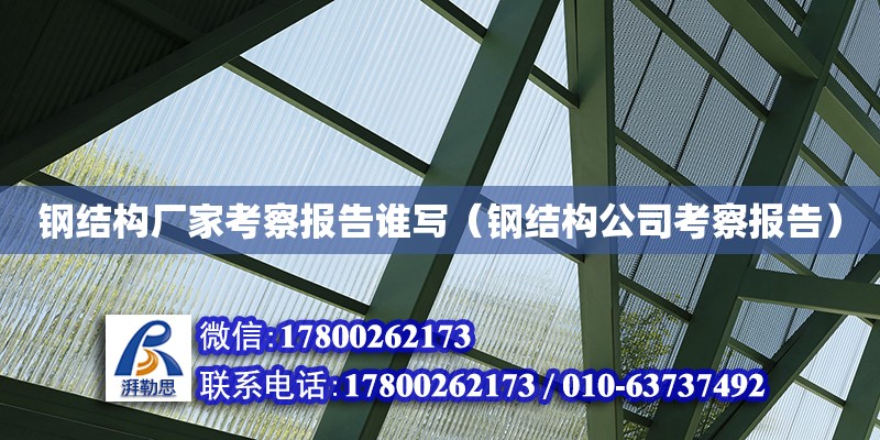 鋼結構廠家考察報告誰寫（鋼結構公司考察報告） 鋼結構跳臺設計