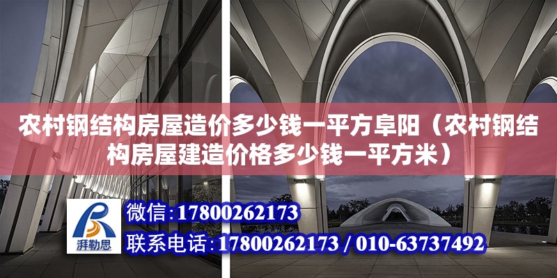 農村鋼結構房屋造價多少錢一平方阜陽（農村鋼結構房屋建造價格多少錢一平方米）