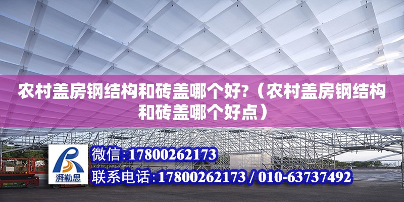 農村蓋房鋼結構和磚蓋哪個好?（農村蓋房鋼結構和磚蓋哪個好點）